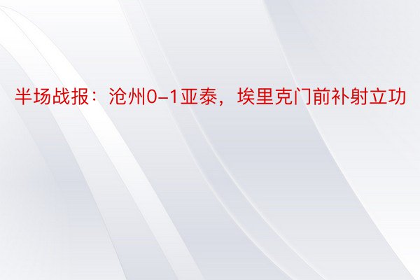 半场战报：沧州0-1亚泰，埃里克门前补射立功