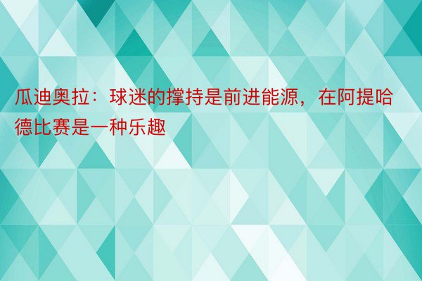 瓜迪奥拉：球迷的撑持是前进能源，在阿提哈德比赛是一种乐趣