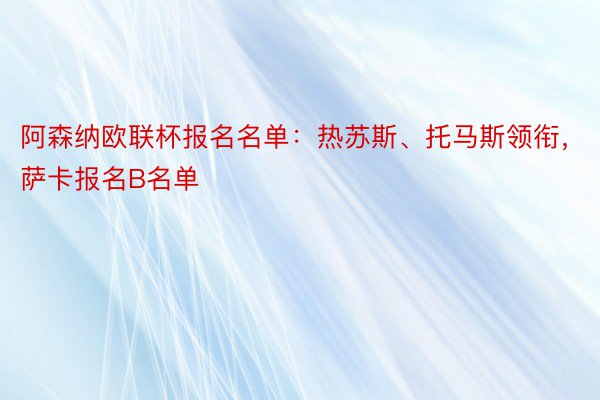 阿森纳欧联杯报名名单：热苏斯、托马斯领衔，萨卡报名B名单