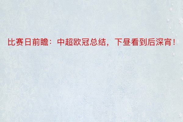 比赛日前瞻：中超欧冠总结，下昼看到后深宵！