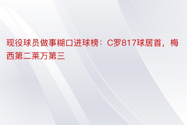 现役球员做事糊口进球榜：C罗817球居首，梅西第二莱万第三