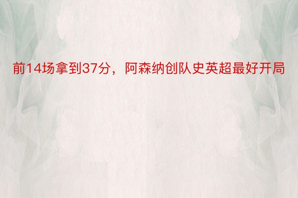 前14场拿到37分，阿森纳创队史英超最好开局