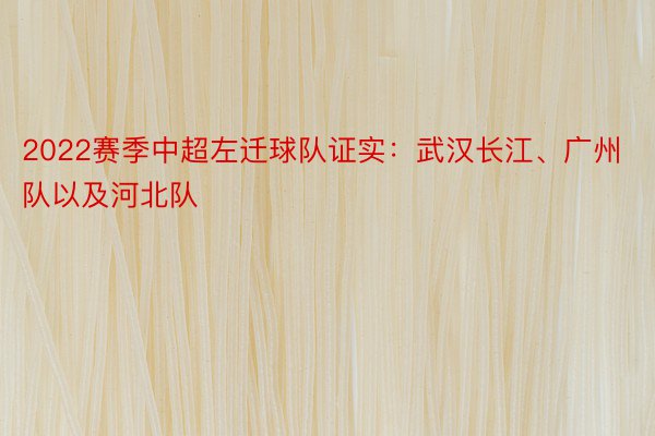 2022赛季中超左迁球队证实：武汉长江、广州队以及河北队